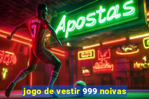 jogo de vestir 999 noivas